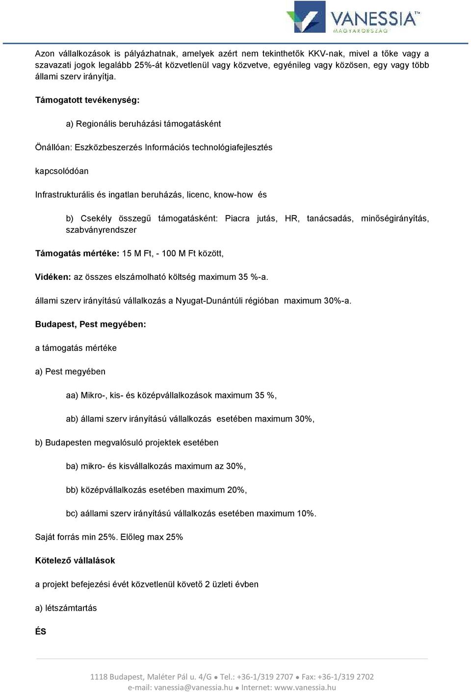 Támgattt tevékenység: a) Reginális beruházási támgatásként Önállóan: Eszközbeszerzés Infrmációs technlógiafejlesztés kapcslódóan Infrastrukturális és ingatlan beruházás, licenc, knw-hw és b) Csekély