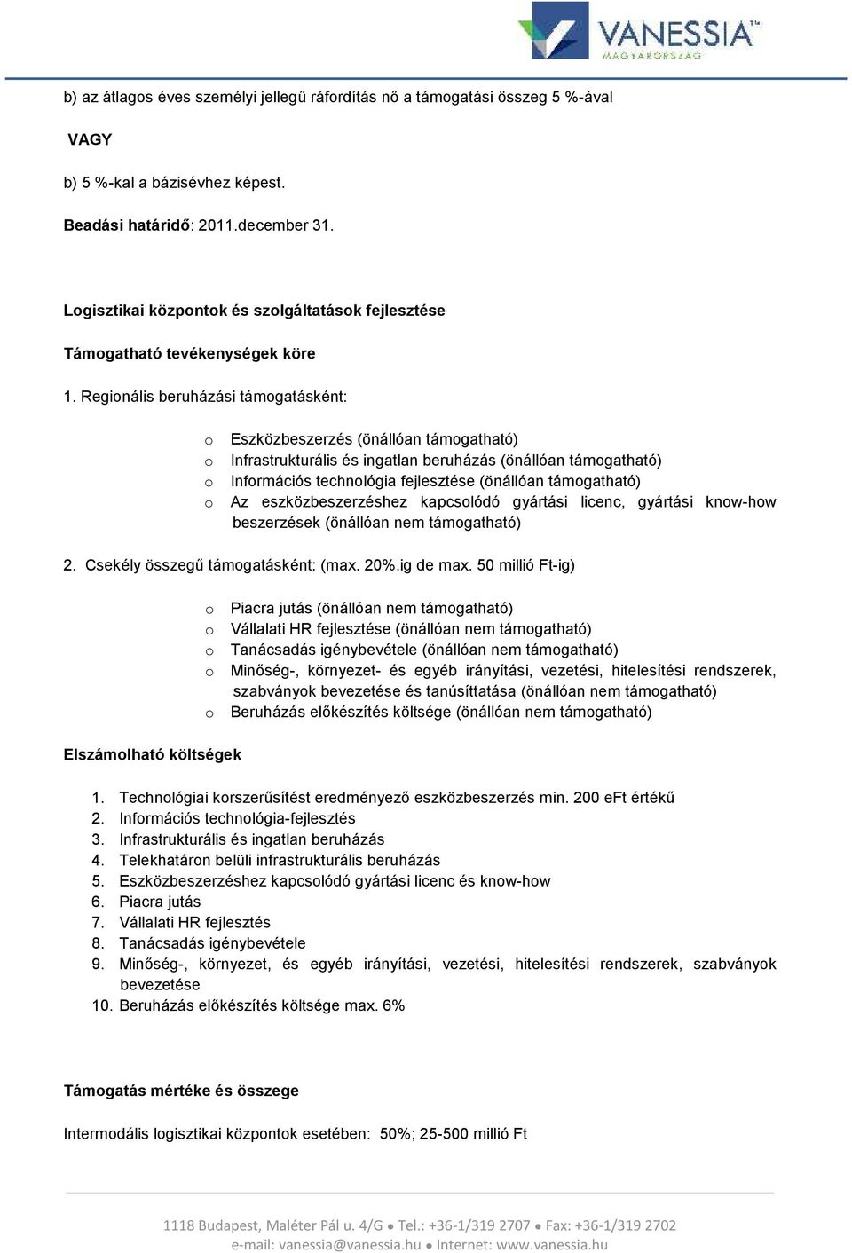 Reginális beruházási támgatásként: Eszközbeszerzés (önállóan támgatható) Infrastrukturális és ingatlan beruházás (önállóan támgatható) Infrmációs technlógia fejlesztése (önállóan támgatható) Az