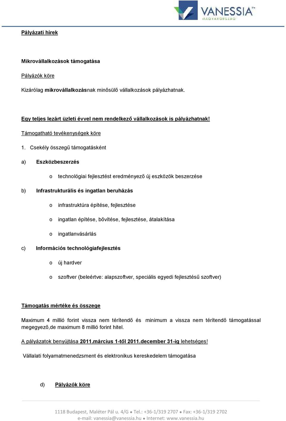 Csekély összegű támgatásként a) Eszközbeszerzés technlógiai fejlesztést eredményező új eszközök beszerzése b) Infrastrukturális és ingatlan beruházás infrastruktúra építése, fejlesztése ingatlan