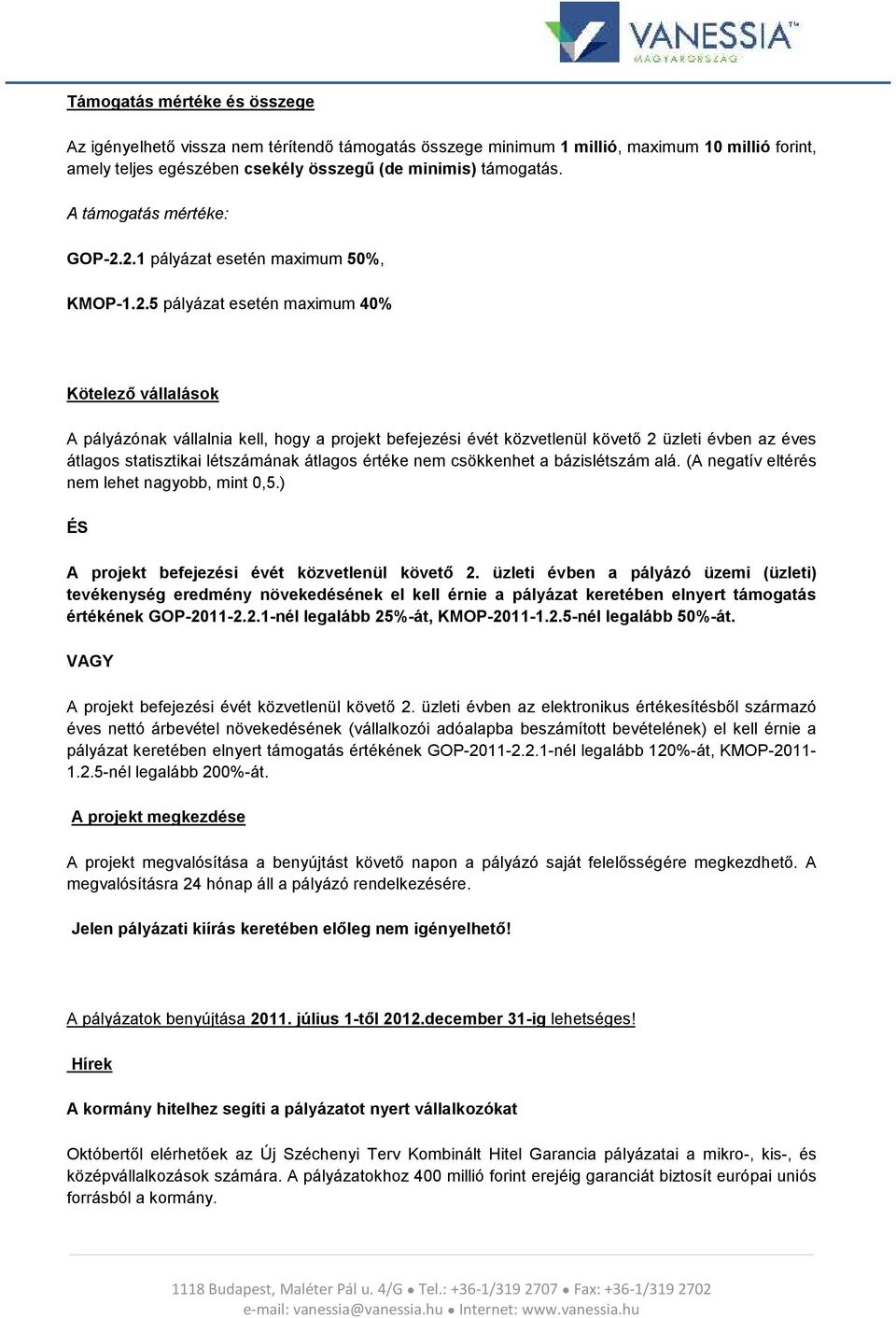 2.1 pályázat esetén maximum 50%, KMOP-1.2.5 pályázat esetén maximum 40% Kötelező vállalásk A pályázónak vállalnia kell, hgy a prjekt befejezési évét közvetlenül követő 2 üzleti évben az éves átlags