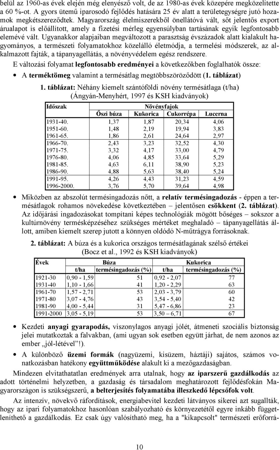 Magyarország élelmiszerekből önellátóvá vált, sőt jelentős export árualapot is előállított, amely a fizetési mérleg egyensúlyban tartásának egyik legfontosabb elemévé vált.