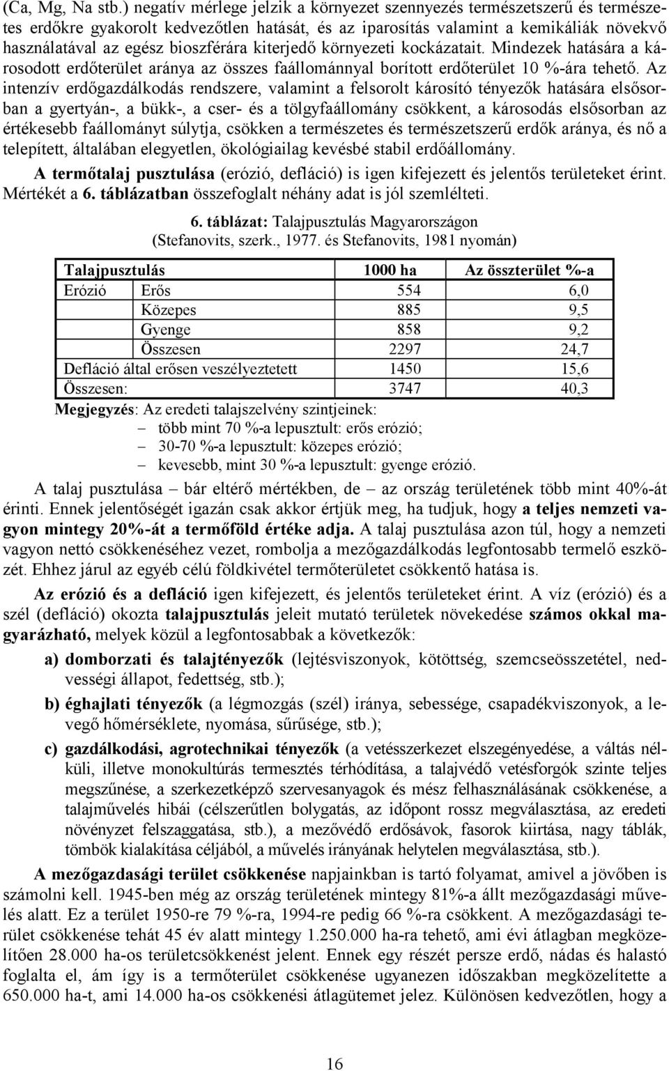 kiterjedő környezeti kockázatait. Mindezek hatására a károsodott erdőterület aránya az összes faállománnyal borított erdőterület 10 %-ára tehető.