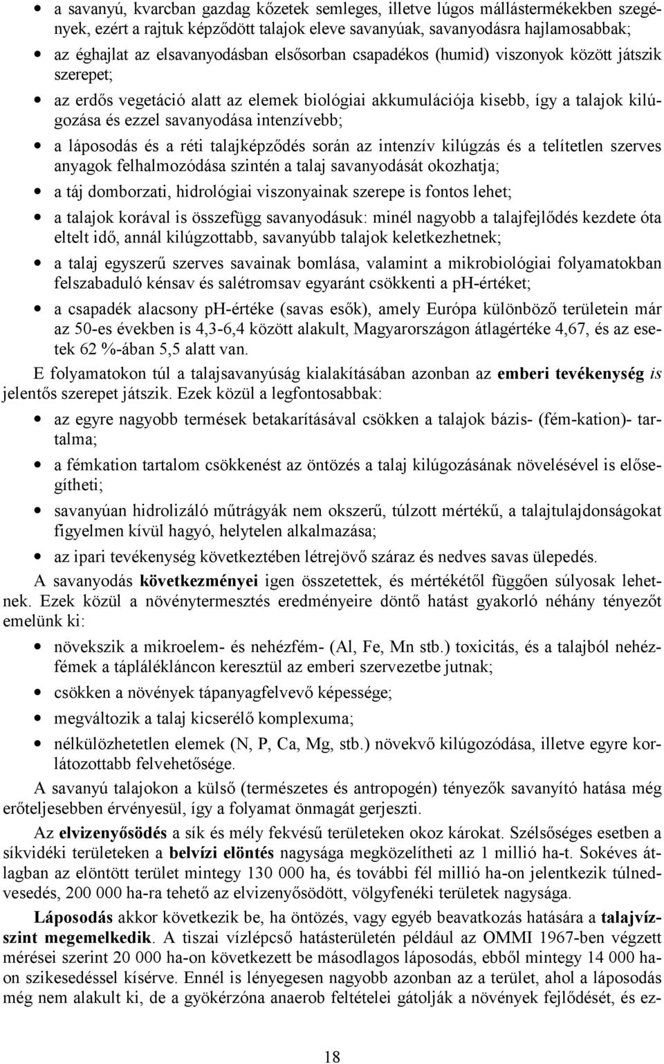 láposodás és a réti talajképződés során az intenzív kilúgzás és a telítetlen szerves anyagok felhalmozódása szintén a talaj savanyodását okozhatja; a táj domborzati, hidrológiai viszonyainak szerepe