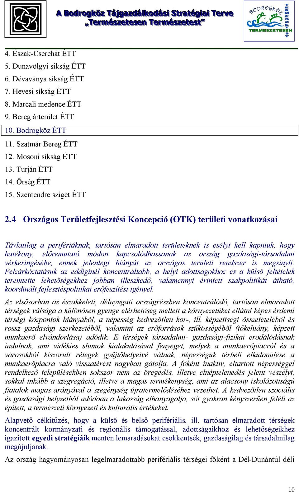 4 Országos Területfejlesztési Koncepció (OTK) területi vonatkozásai Távlatilag a perifériáknak, tartósan elmaradott területeknek is esélyt kell kapniuk, hogy hatékony, előremutató módon