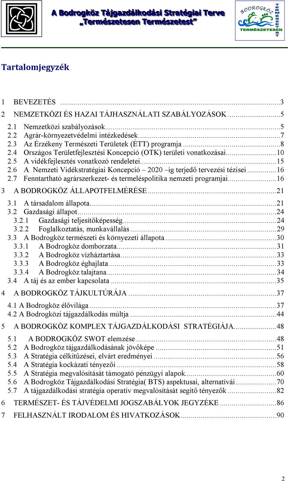 6 A Nemzeti Vidékstratégiai Koncepció 2020 ig terjedő tervezési tézisei... 16 2.7 Fenntartható agrárszerkezet- és termeléspolitika nemzeti programjai... 16 3 A BODROGKÖZ ÁLLAPOTFELMÉRÉSE... 21 3.