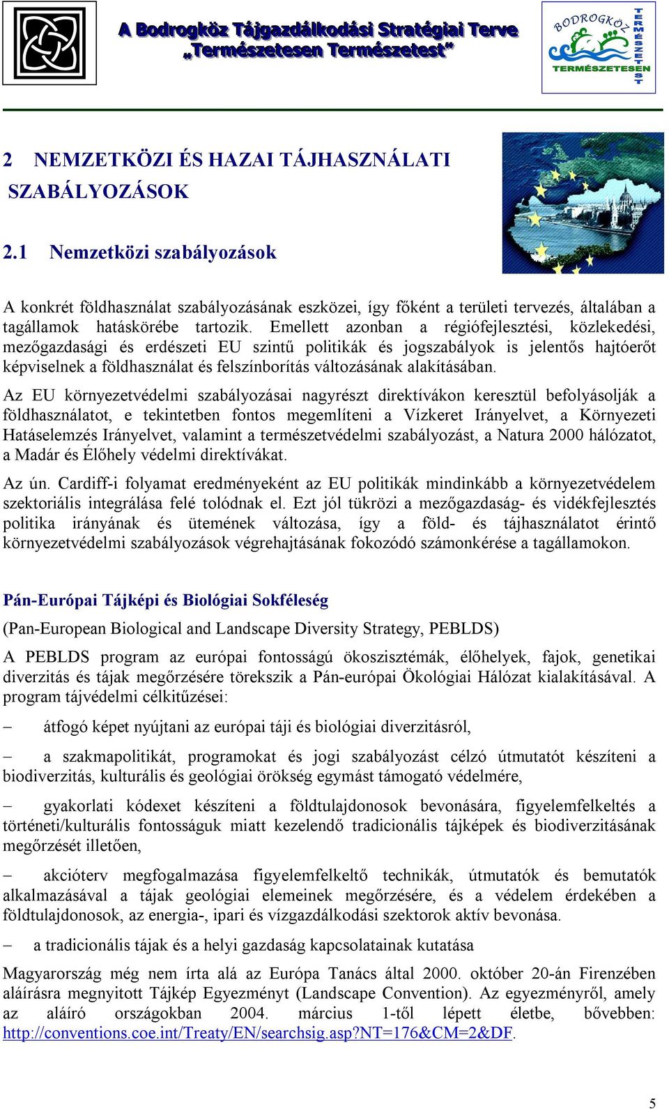 Emellett azonban a régiófejlesztési, közlekedési, mezőgazdasági és erdészeti EU szintű politikák és jogszabályok is jelentős hajtóerőt képviselnek a földhasználat és felszínborítás változásának