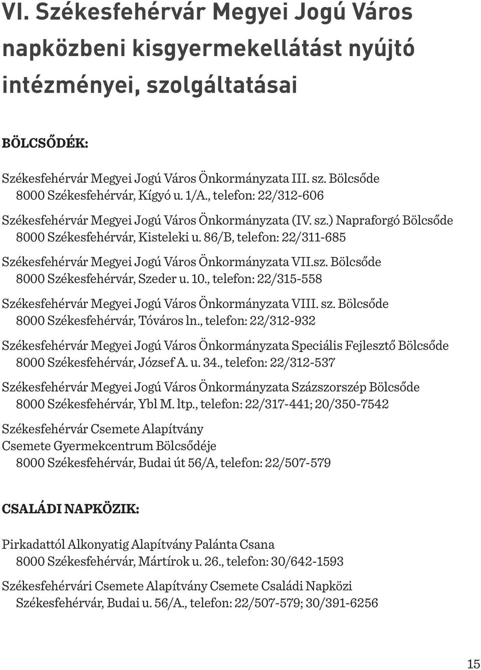 86/B, telefon: 22/311-685 Székesfehérvár Megyei Jogú Város Önkormányzata VII.sz. Bölcsőde 8000 Székesfehérvár, Szeder u. 10., telefon: 22/315-558 Székesfehérvár Megyei Jogú Város Önkormányzata VIII.