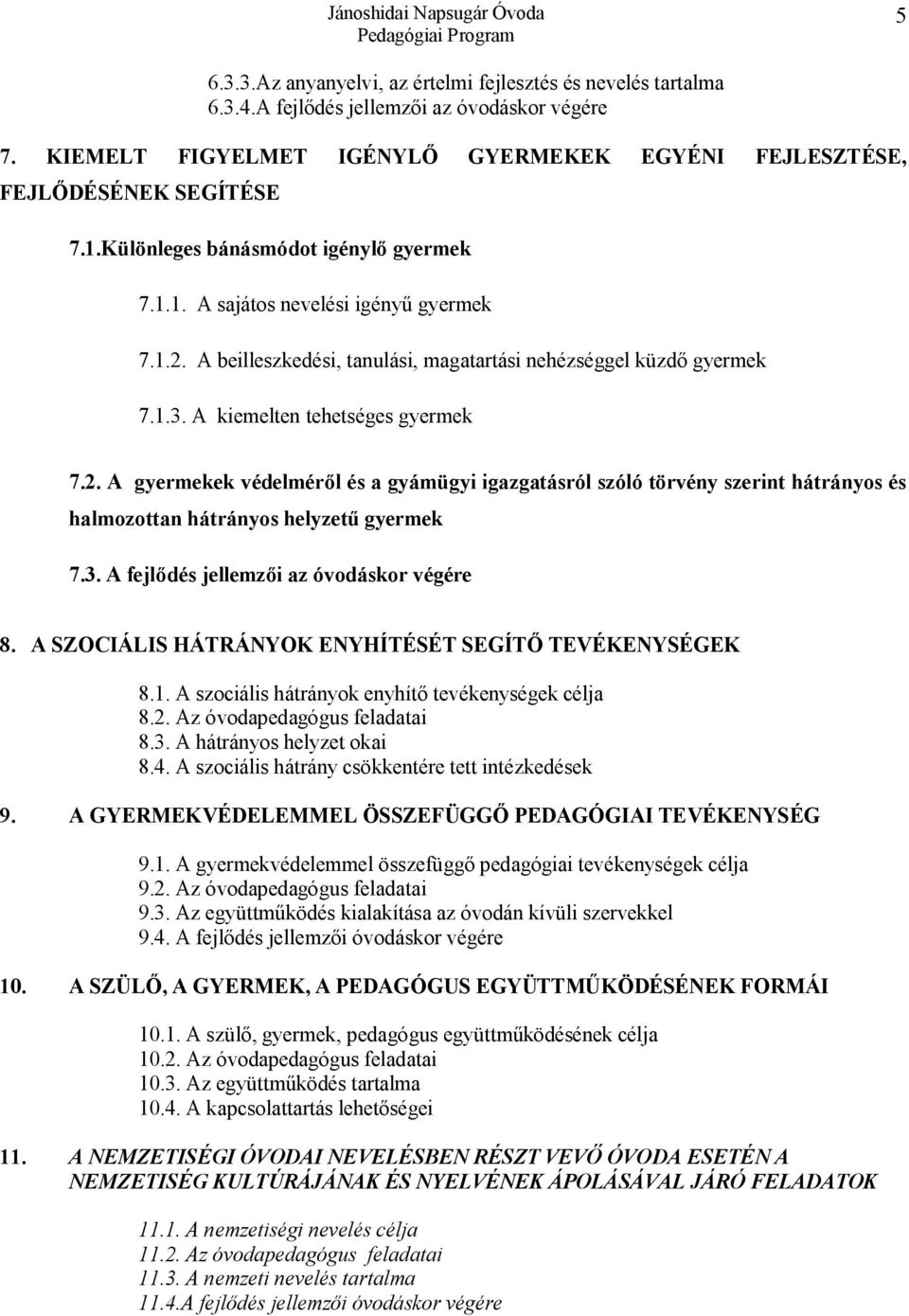 A beilleszkedési, tanulási, magatartási nehézséggel küzdő gyermek 7.1.3. A kiemelten tehetséges gyermek 7.2.