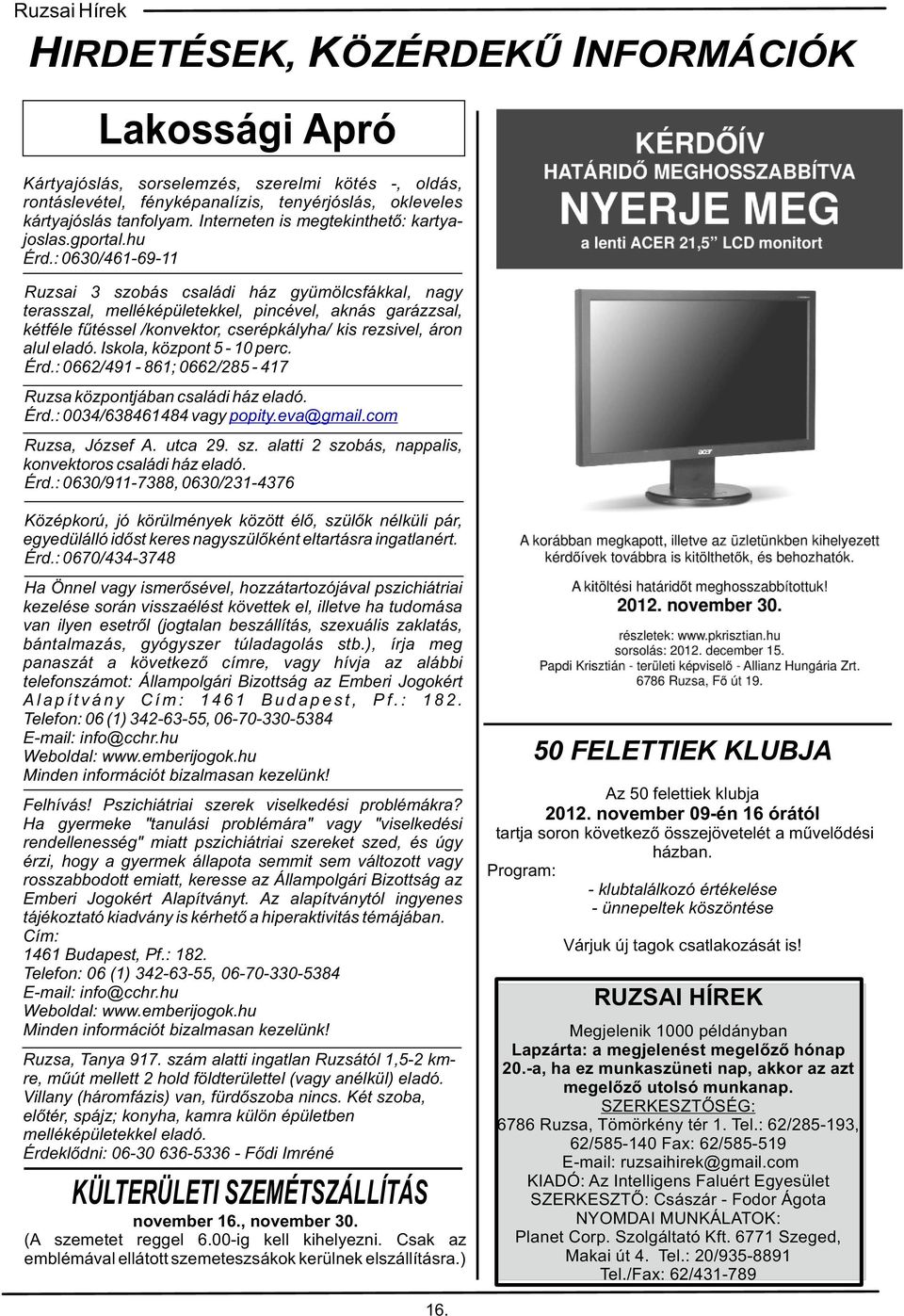 : 0630/461-69-11 Ruzsai 3 szobás családi ház gyümölcsfákkal, nagy terasszal, melléképületekkel, pincével, aknás garázzsal, kétféle fűtéssel /konvektor, cserépkályha/ kis rezsivel, áron alul eladó.