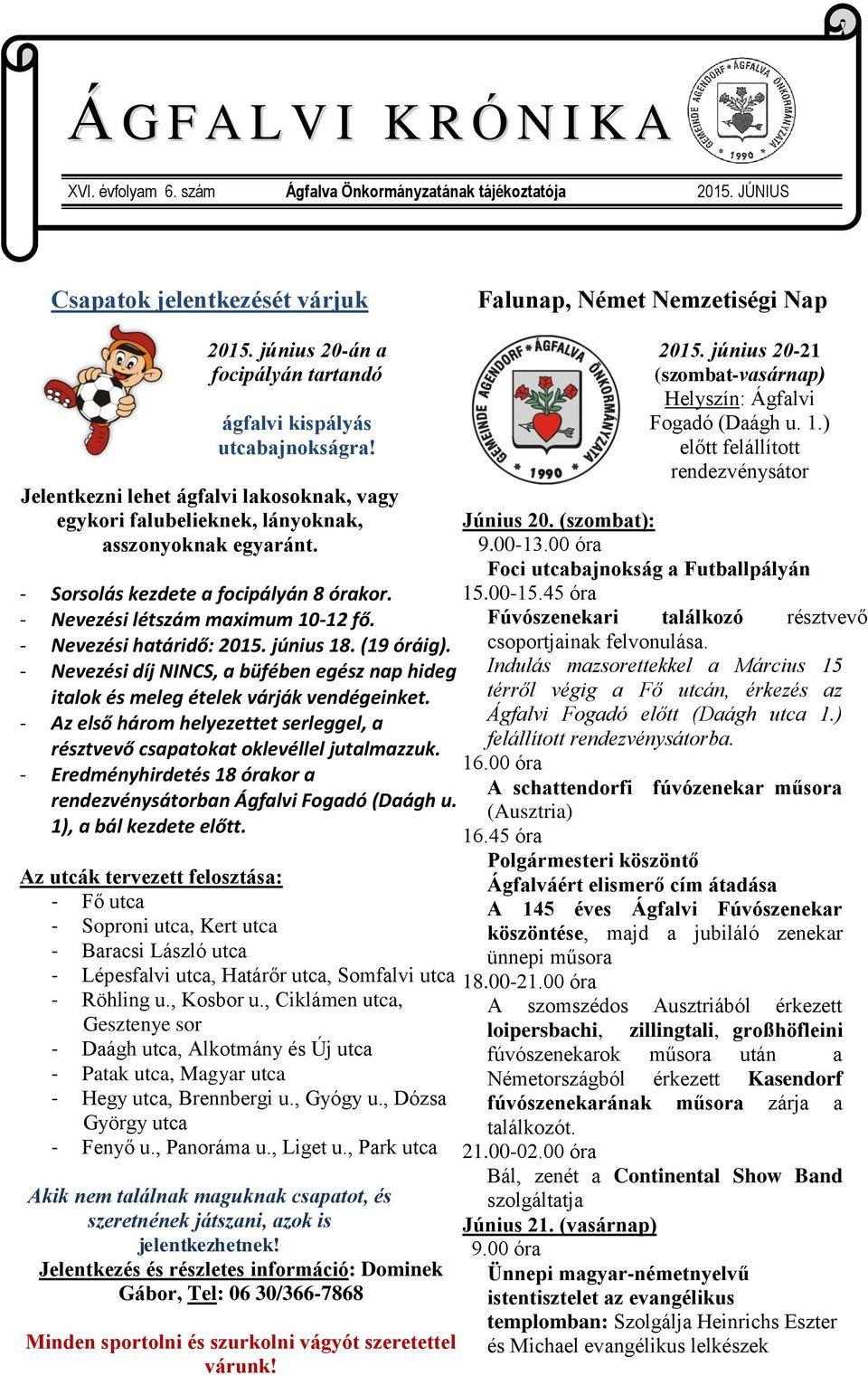 - Sorsolás kezdete a focipályán 8 órakor. - Nevezési létszám maximum 10-12 fő. - Nevezési határidő: 2015. június 18. (19 óráig).