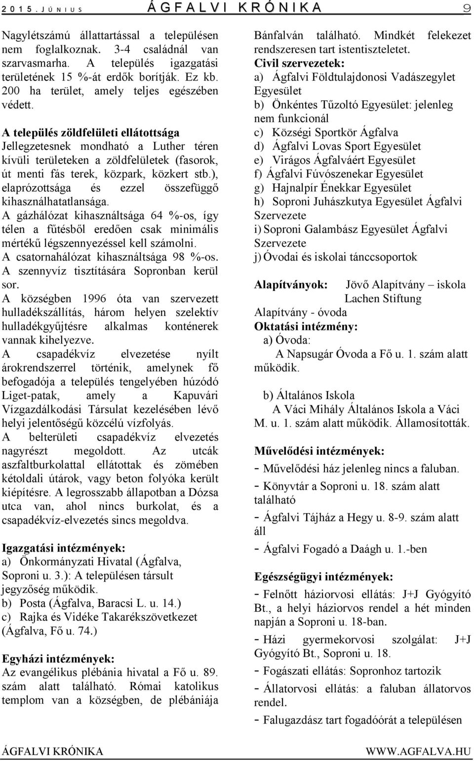 A település zöldfelületi ellátottsága Jellegzetesnek mondható a Luther téren kívüli területeken a zöldfelületek (fasorok, út menti fás terek, közpark, közkert stb.