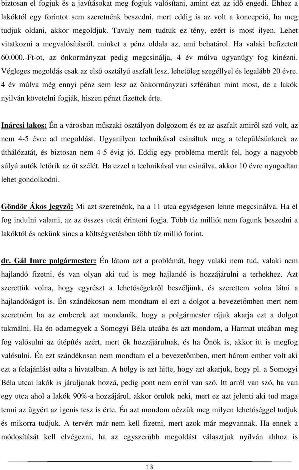 Lehet vitatkozni a megvalósításról, minket a pénz oldala az, ami behatárol. Ha valaki befizetett 60.000.-Ft-ot, az önkormányzat pedig megcsinálja, 4 év múlva ugyanúgy fog kinézni.