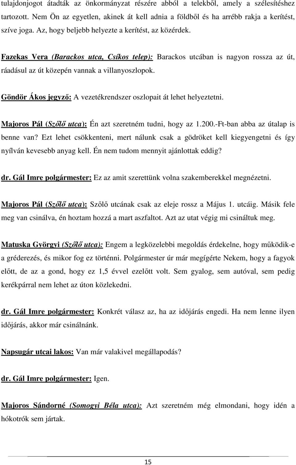 Göndör Ákos jegyző: A vezetékrendszer oszlopait át lehet helyeztetni. Majoros Pál (Szőlő utca): Én azt szeretném tudni, hogy az 1.200.-Ft-ban abba az útalap is benne van?