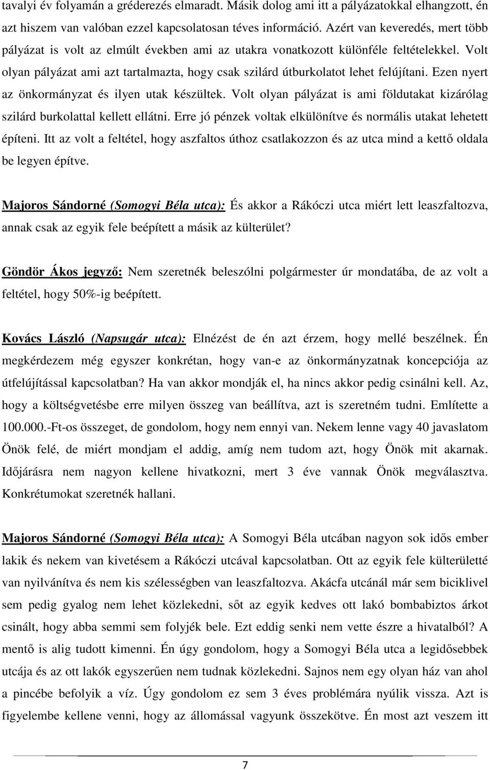 Volt olyan pályázat ami azt tartalmazta, hogy csak szilárd útburkolatot lehet felújítani. Ezen nyert az önkormányzat és ilyen utak készültek.