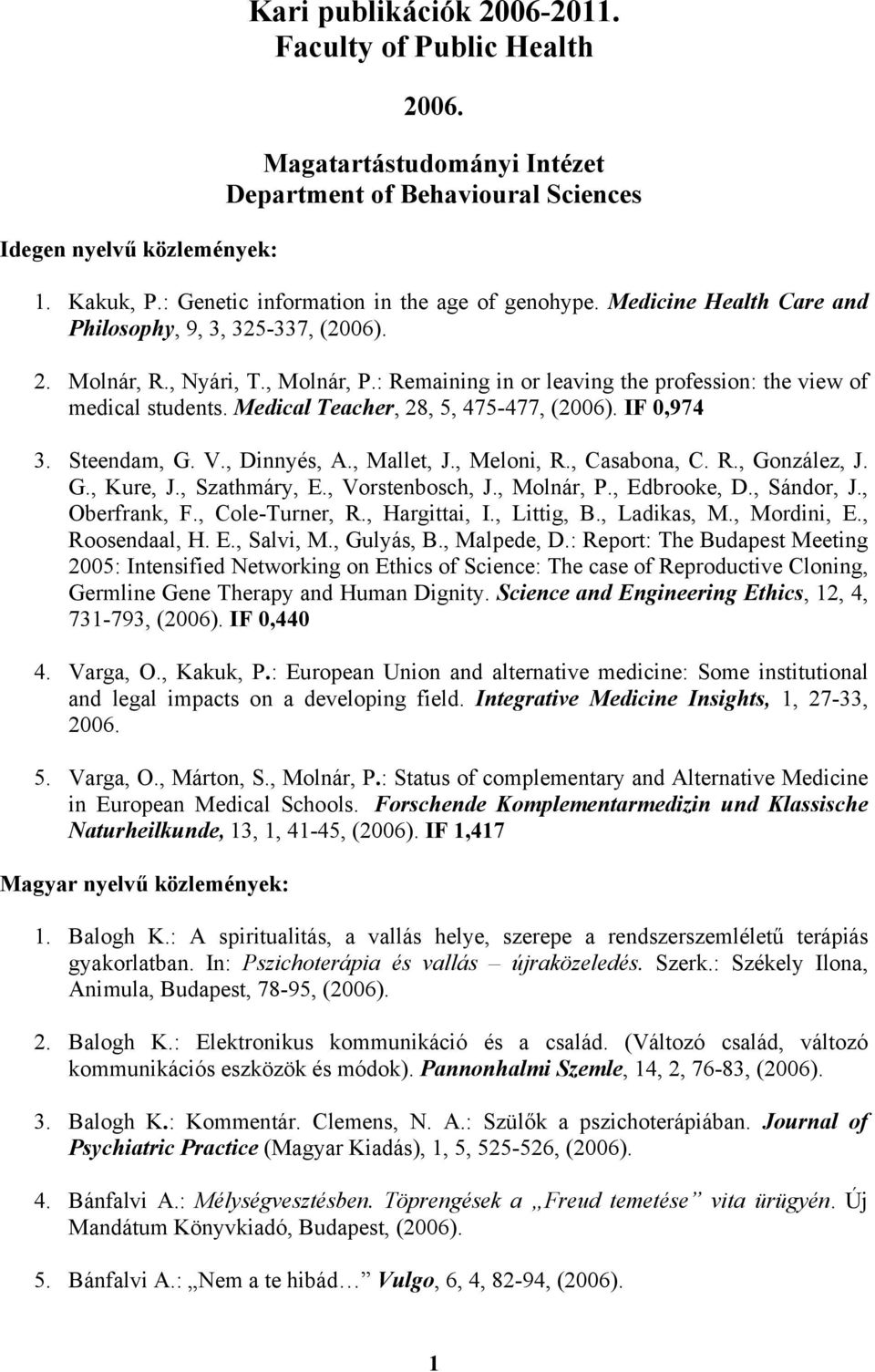 : Remaining in or leaving the profession: the view of medical students. Medical Teacher, 28, 5, 475-477, (2006). IF 0,974 3. Steendam, G. V., Dinnyés, A., Mallet, J., Meloni, R., Casabona, C. R., González, J.