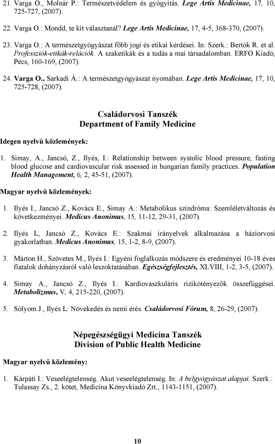 24. Varga O., Sarkadi Á.: A természetgyógyászat nyomában. Lege Artis Medicinae, 17, 10, 725-728, (2007). Idegen nyelvű közlemények: Családorvosi Tanszék Department of Family Medicine 1. Simay, A.