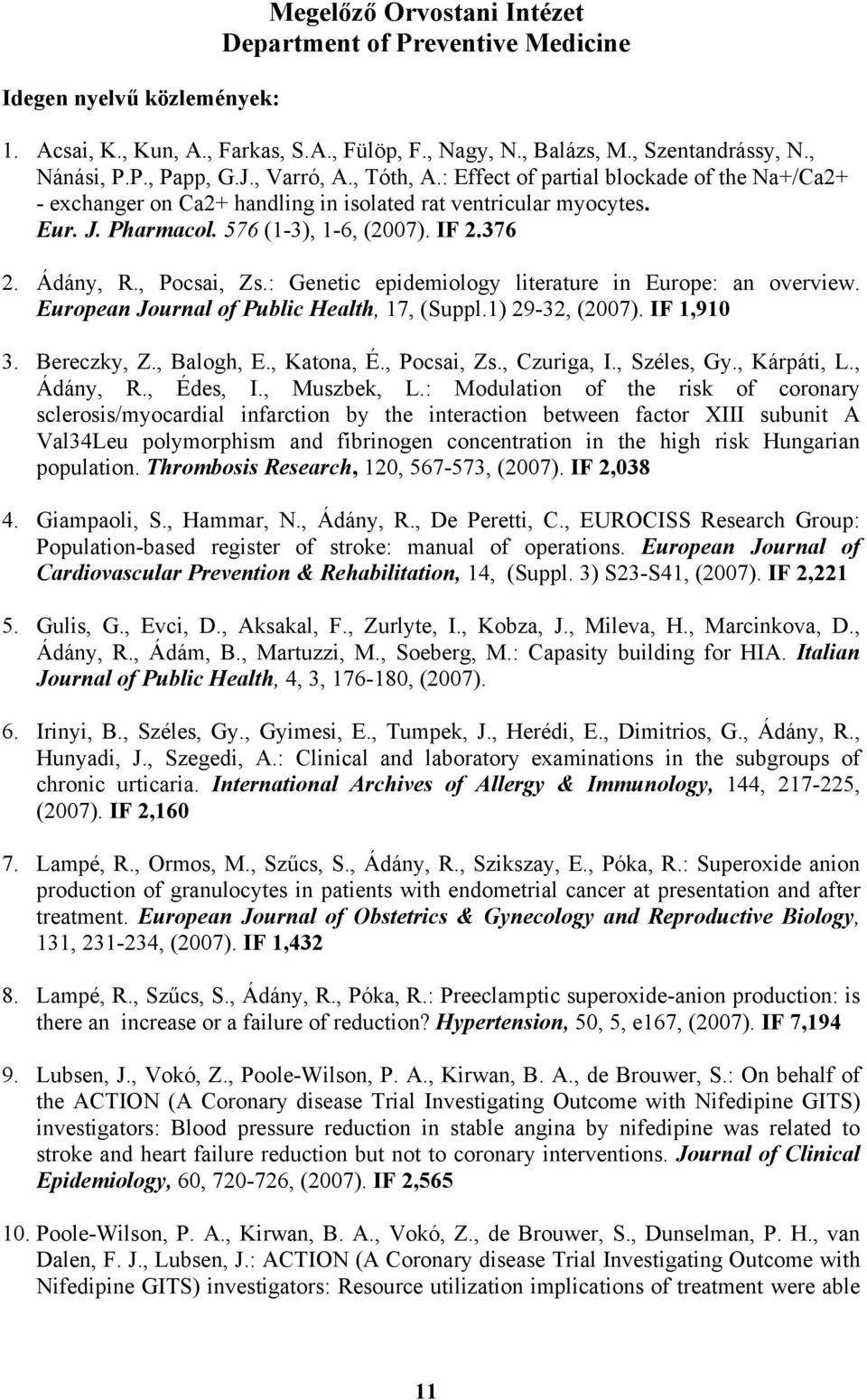 , Pocsai, Zs.: Genetic epidemiology literature in Europe: an overview. European Journal of Public Health, 17, (Suppl.1) 29-32, (2007). IF 1,910 3. Bereczky, Z., Balogh, E., Katona, É., Pocsai, Zs., Czuriga, I.