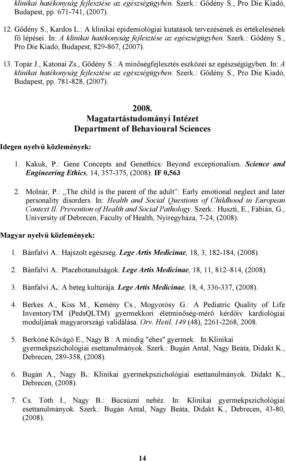 13. Topár J., Katonai Zs., Gődény S.: A minőségfejlesztés eszközei az egészségügyben. In: A klinikai hatékonyság fejlesztése az egészségügyben. Szerk.: Gődény S., Pro Die Kiadó, Budapest, pp.