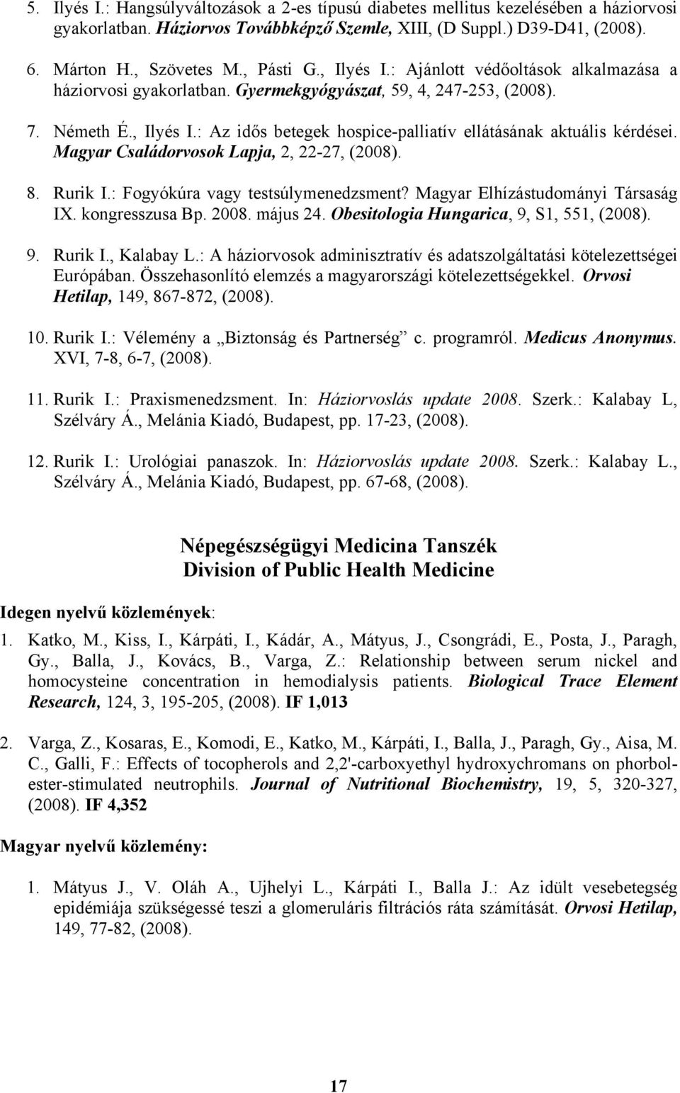 Magyar Családorvosok Lapja, 2, 22-27, (2008). 8. Rurik I.: Fogyókúra vagy testsúlymenedzsment? Magyar Elhízástudományi Társaság IX. kongresszusa Bp. 2008. május 24.