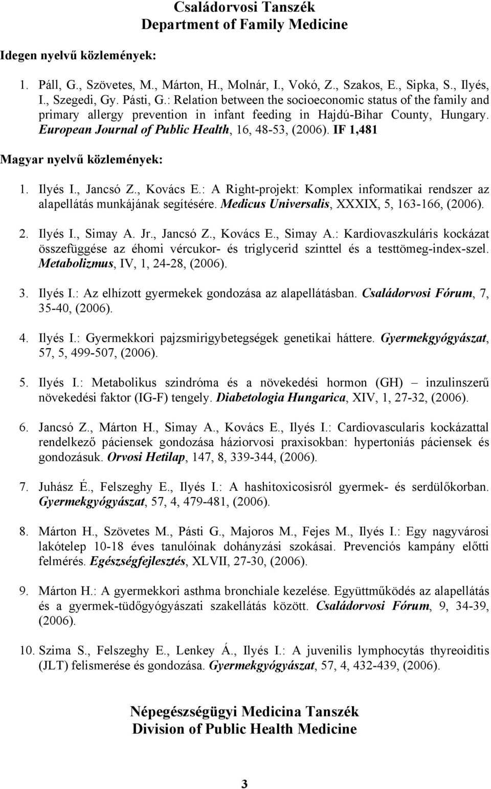 IF 1,481 Magyar nyelvű közlemények: 1. Ilyés I., Jancsó Z., Kovács E.: A Right-projekt: Komplex informatikai rendszer az alapellátás munkájának segítésére.