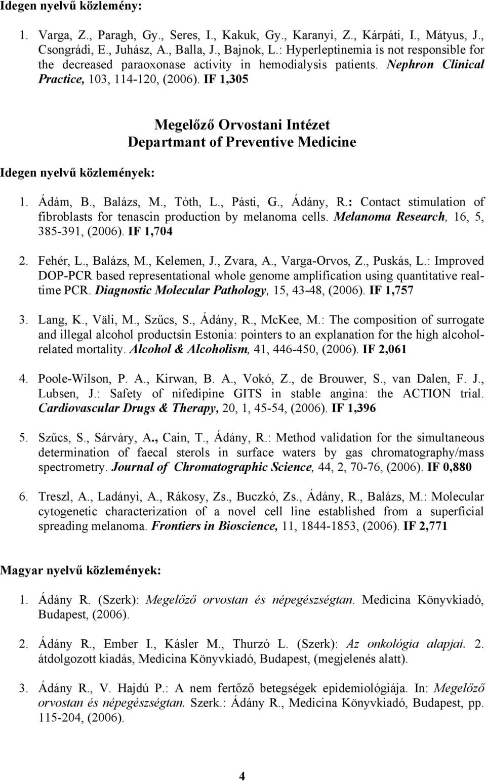 IF 1,305 Idegen nyelvű közlemények: Megelőző Orvostani Intézet Departmant of Preventive Medicine 1. Ádám, B., Balázs, M., Tóth, L., Pásti, G., Ádány, R.