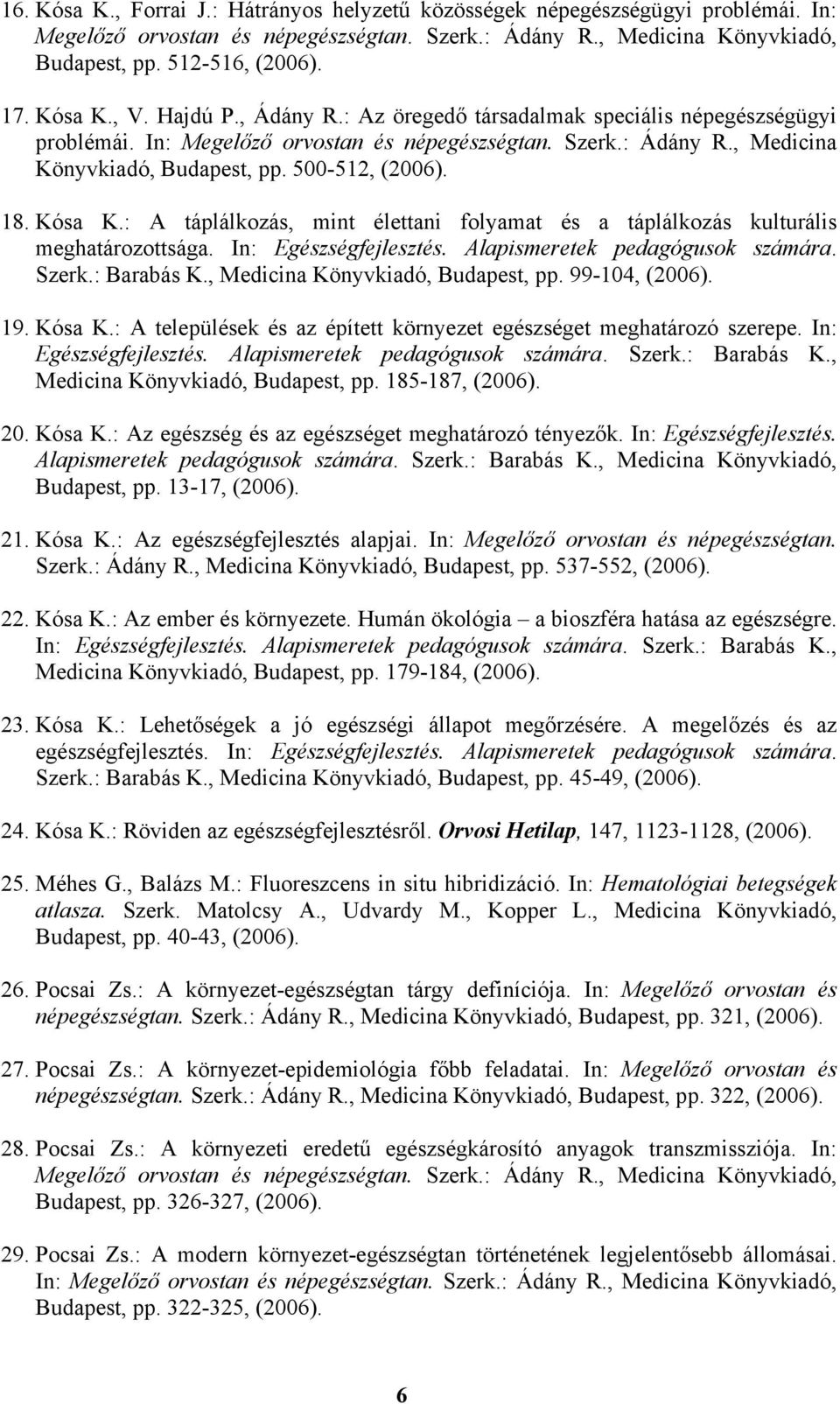 500-512, (2006). 18. Kósa K.: A táplálkozás, mint élettani folyamat és a táplálkozás kulturális meghatározottsága. In: Egészségfejlesztés. Alapismeretek pedagógusok számára. Szerk.: Barabás K.