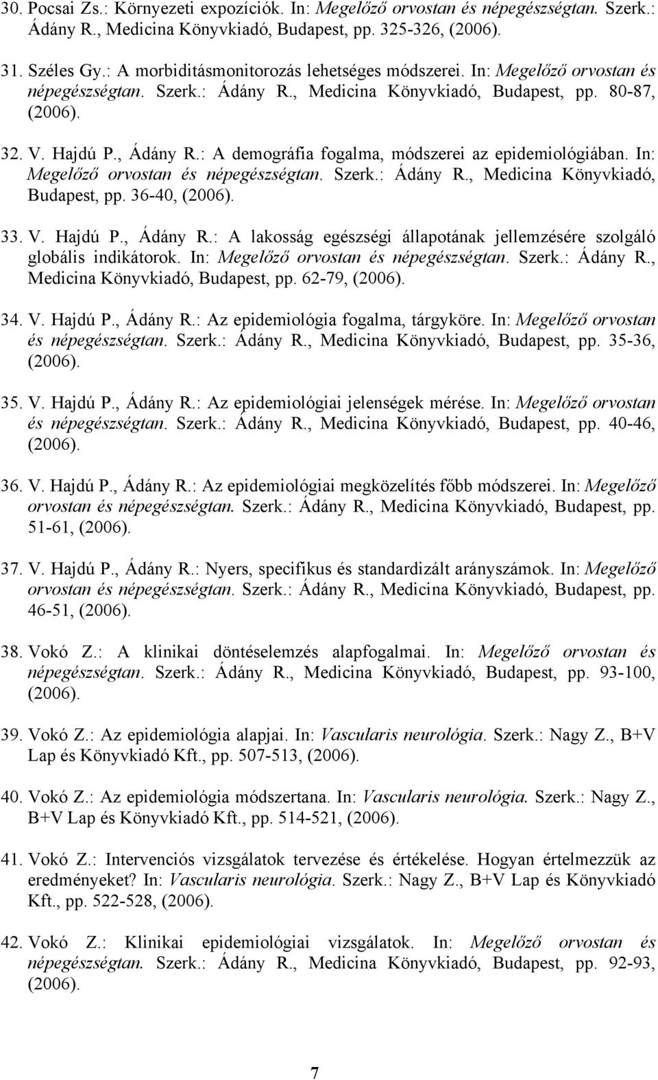 : A demográfia fogalma, módszerei az epidemiológiában. In: Megelőző orvostan és népegészségtan. Szerk.: Ádány R., Medicina Könyvkiadó, Budapest, pp. 36-40, (2006). 33. V. Hajdú P., Ádány R.