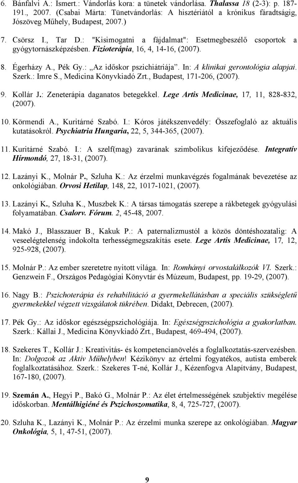 : "Kisimogatni a fájdalmat": Esetmegbeszélő csoportok a gyógytornászképzésben. Fizioterápia, 16, 4, 14-16, (2007). 8. Égerházy A., Pék Gy.: Az időskor pszichiátriája.