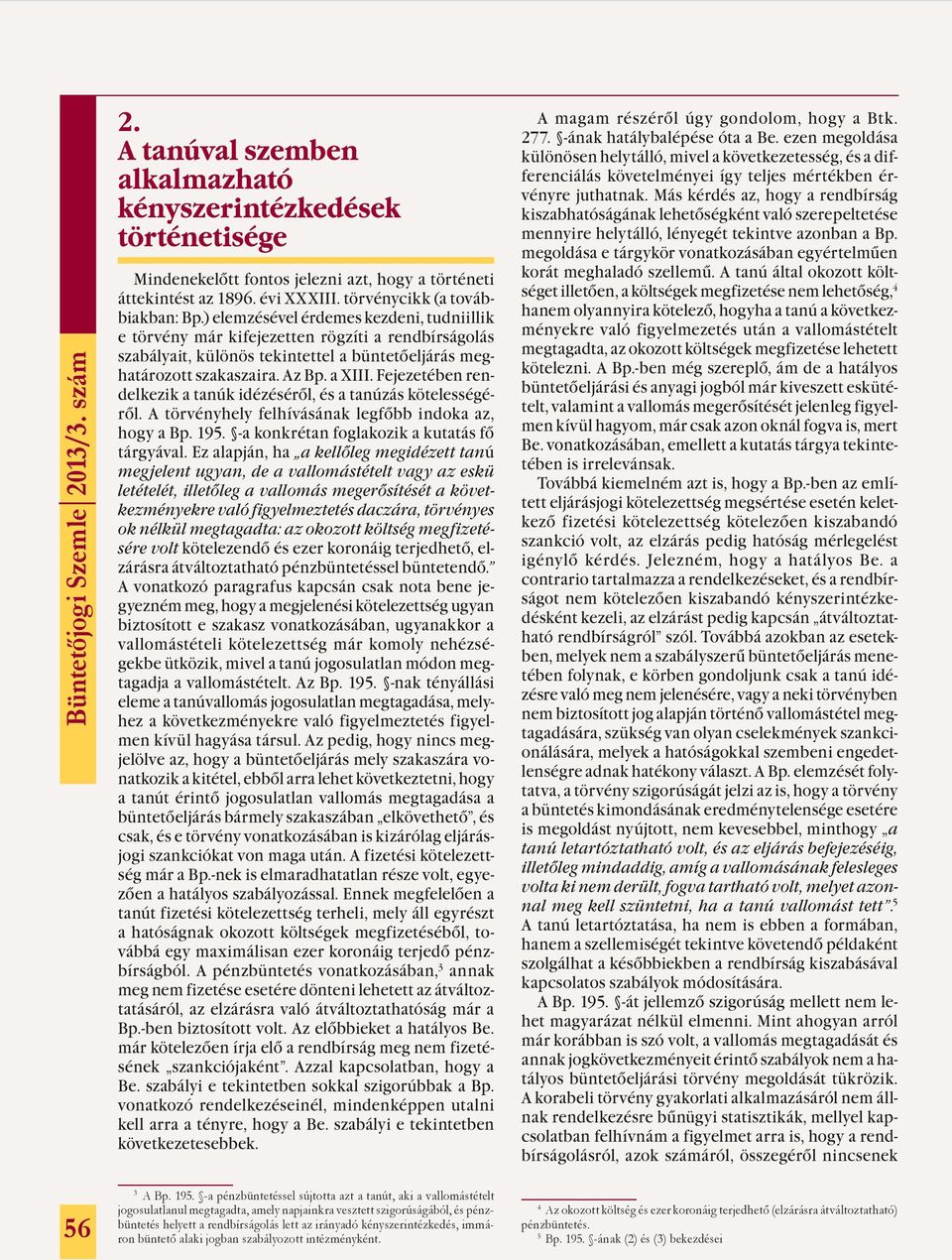 ) elemzésével érdemes kezdeni, tudniillik e törvény már kifejezetten rögzíti a rendbírságolás szabályait, különös tekintettel a büntetőeljárás meghatározott szakaszaira. Az Bp. a XIII.
