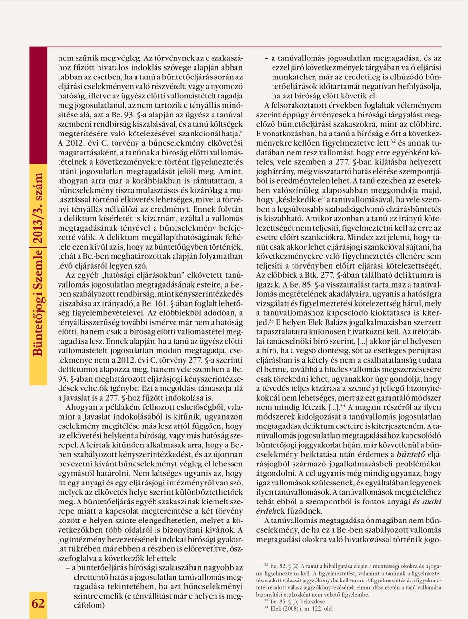 illetve az ügyész előtti vallomástételt tagadja meg jogosulatlanul, az nem tartozik e tényállás minősítése alá, azt a Be. 93.