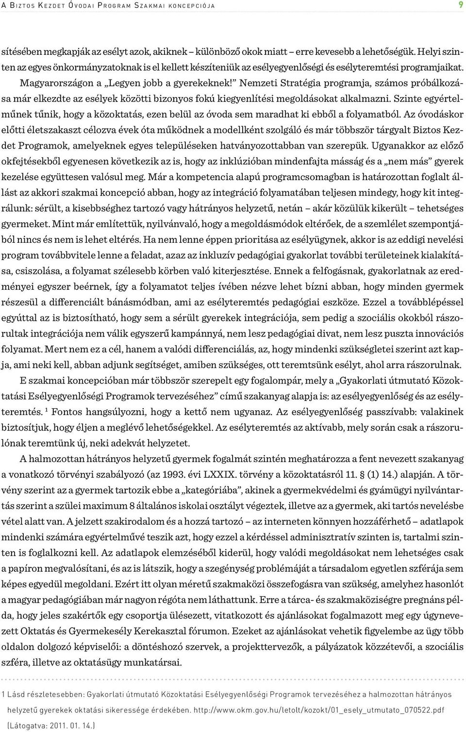 Nemzeti Stratégia programja, számos próbálkozása már elkezdte az esélyek közötti bizonyos fokú kiegyenlítési megoldásokat alkalmazni.