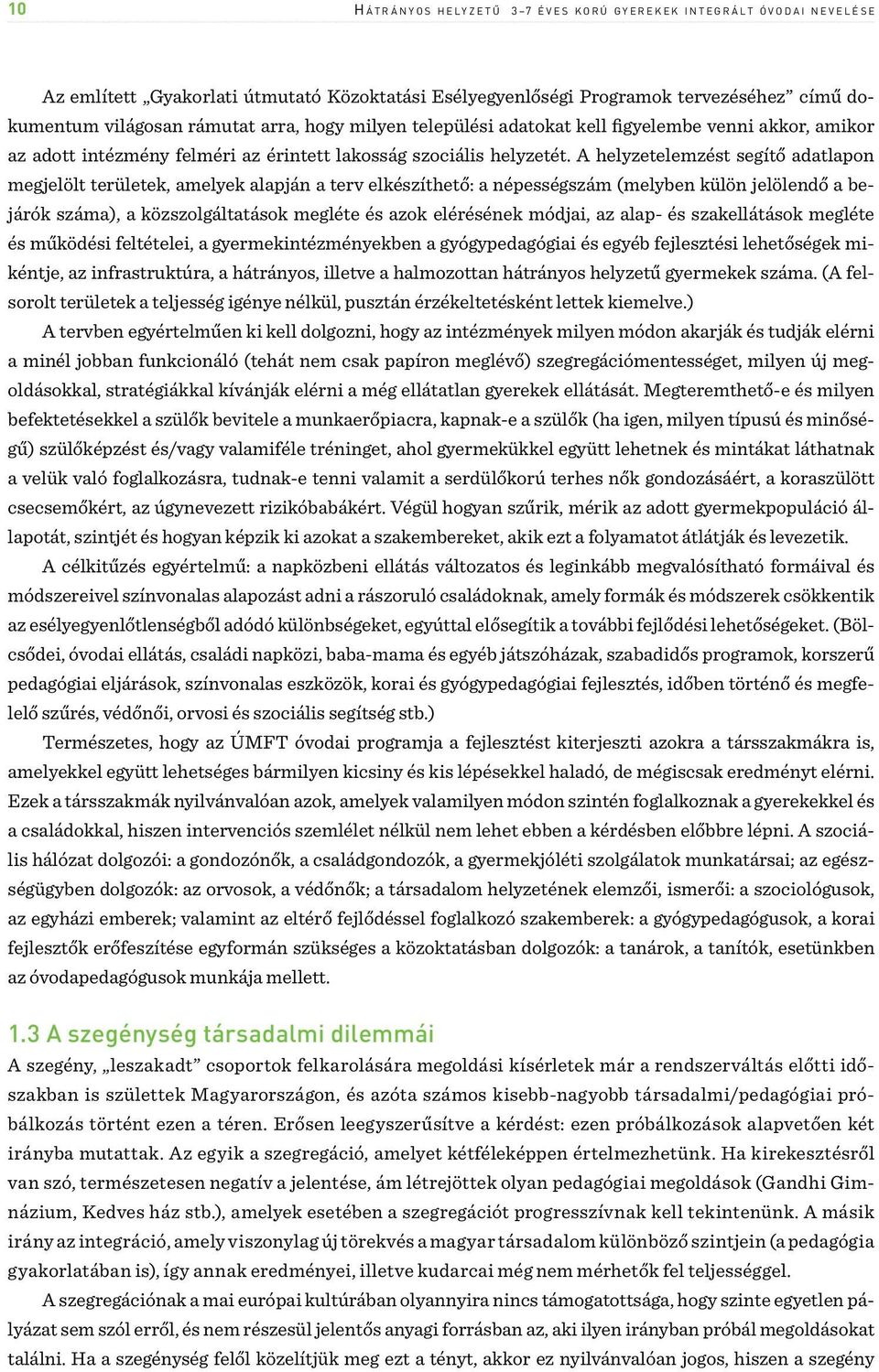 A helyzetelemzést segítő adatlapon megjelölt területek, amelyek alapján a terv elkészíthető: a népességszám (melyben külön jelölendő a bejárók száma), a közszolgáltatások megléte és azok elérésének