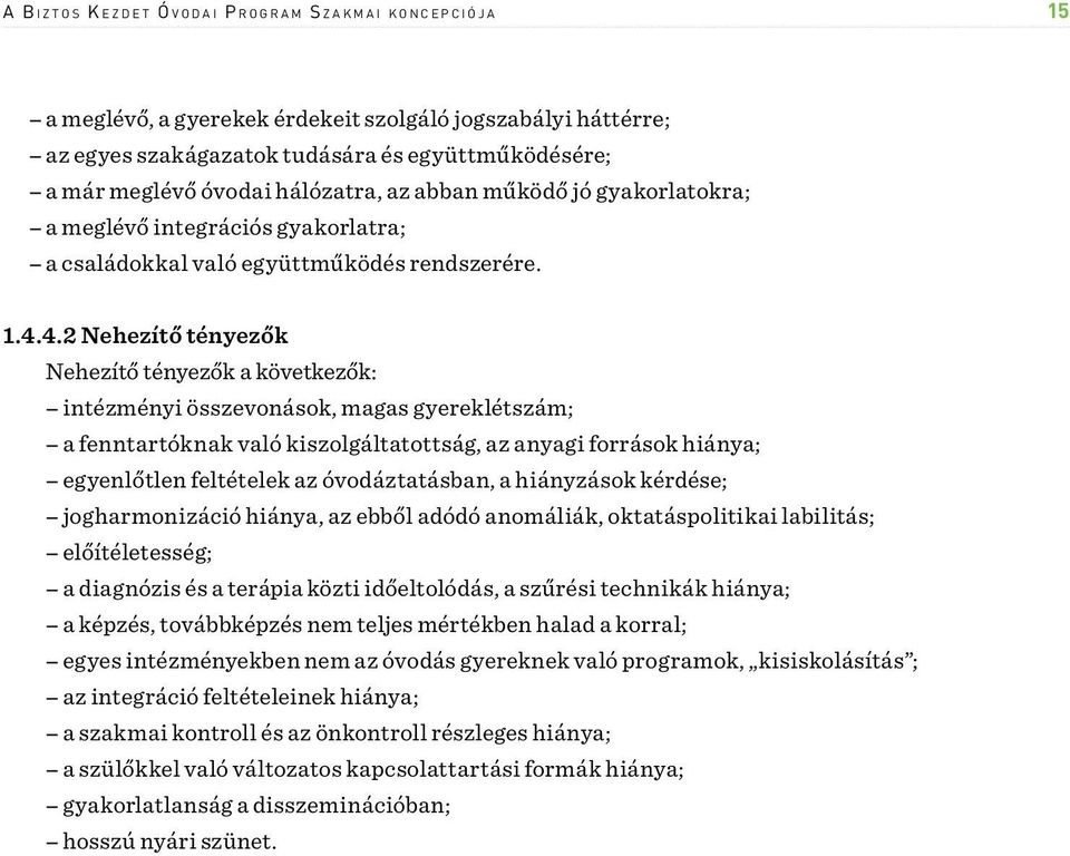 4.2 Nehezítő tényezők Nehezítő tényezők a következők: intézményi összevonások, magas gyereklétszám; a fenntartóknak való kiszolgáltatottság, az anyagi források hiánya; egyenlőtlen feltételek az