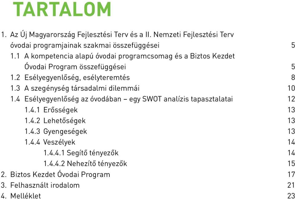 3 A szegénység társadalmi dilemmái 10 1.4 Esélyegyenlőség az óvodában egy SWOT analízis tapasztalatai 12 1.4.1 Erősségek 13 1.4.2 Lehetőségek 13 1.