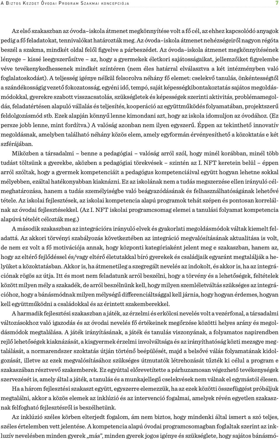 Az óvoda iskola átmenet megkönnyítésének lényege kissé leegyszerűsítve az, hogy a gyermekek életkori sajátosságaikat, jellemzőiket figyelembe véve tevékenykedhessenek mindkét színtéren (nem éles