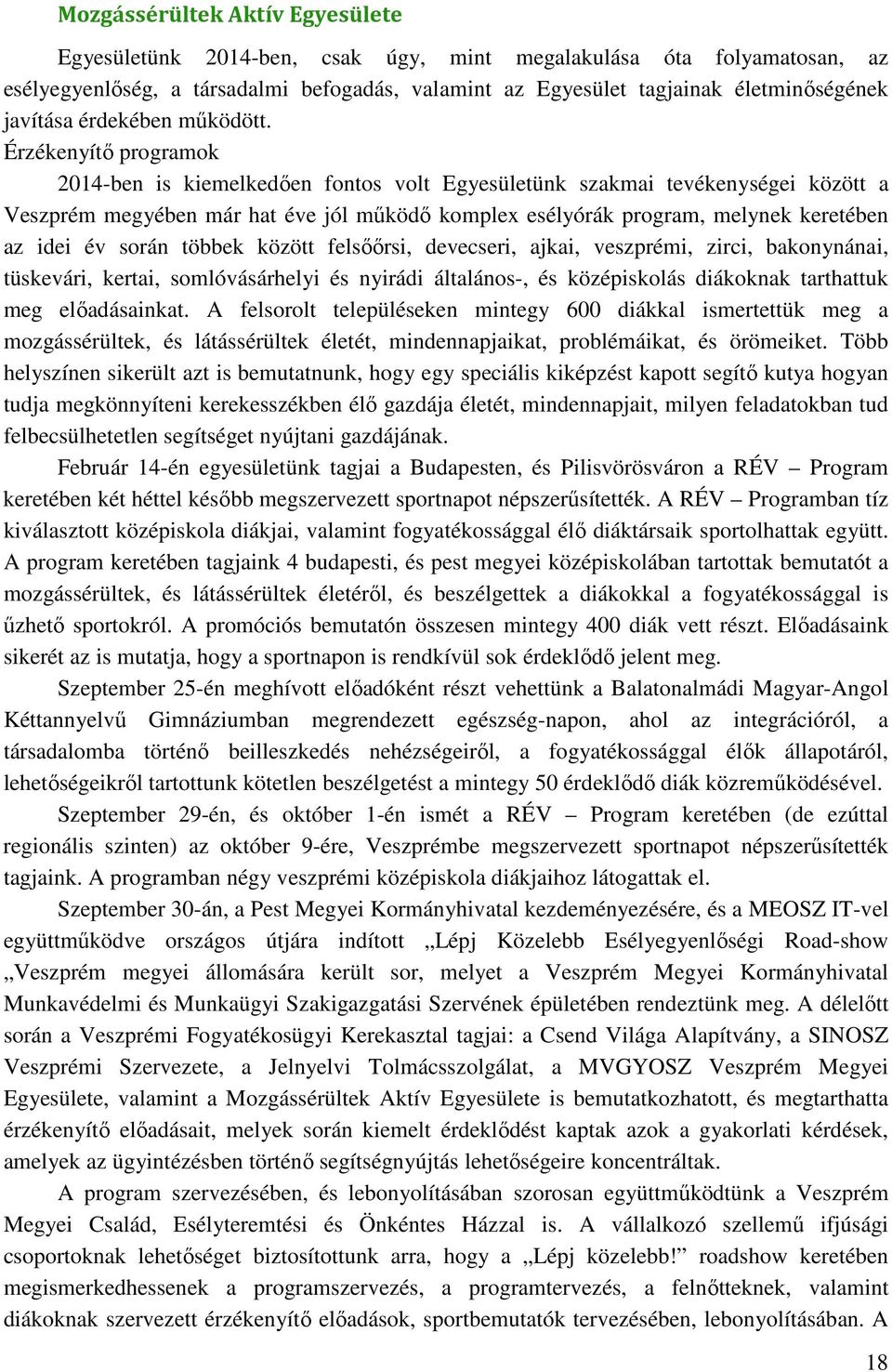 Érzékenyítő programok 2014-ben is kiemelkedően fontos volt Egyesületünk szakmai tevékenységei között a Veszprém megyében már hat éve jól működő komplex esélyórák program, melynek keretében az idei év