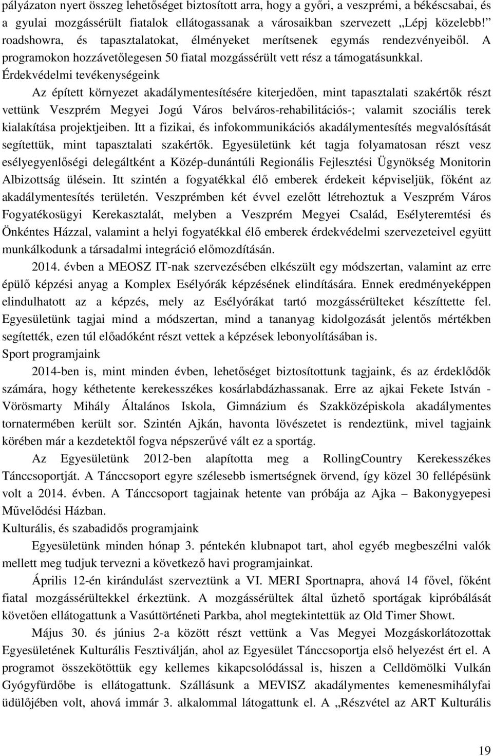 Érdekvédelmi tevékenységeink Az épített környezet akadálymentesítésére kiterjedően, mint tapasztalati szakértők részt vettünk Veszprém Megyei Jogú Város belváros-rehabilitációs-; valamit szociális