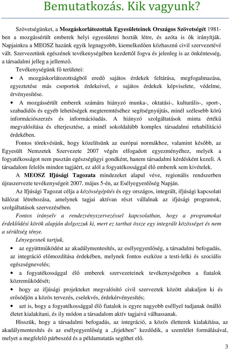 Szervezetünk egészének tevékenységében kezdettől fogva és jelenleg is az önkéntesség, a társadalmi jelleg a jellemző.