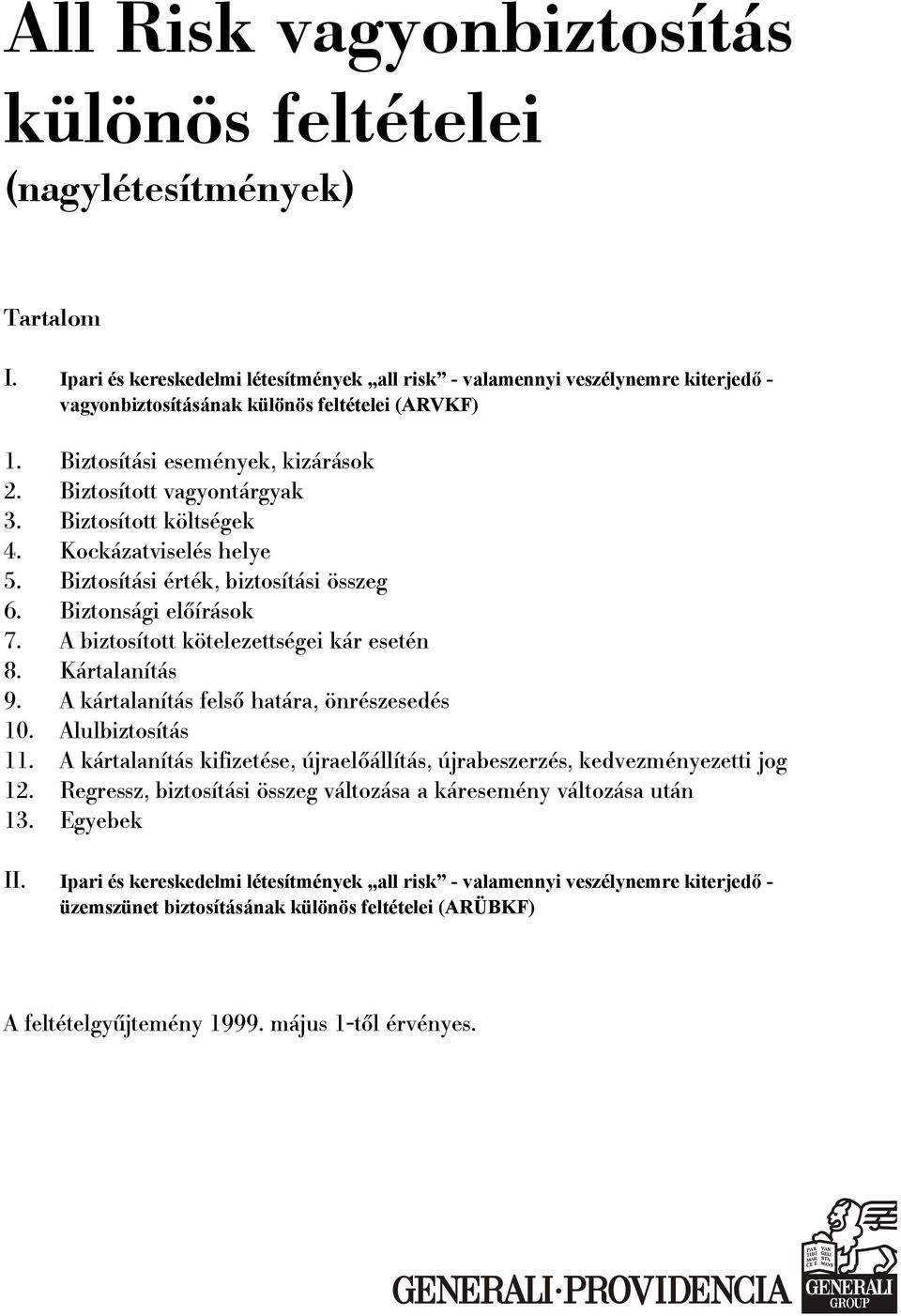 Biztosított költségek 4. Kockázatviselés helye 5. Biztosítási érték, biztosítási összeg 6. Biztonsági előírások 7. A biztosított kötelezettségei kár esetén 8. Kártalanítás 9.