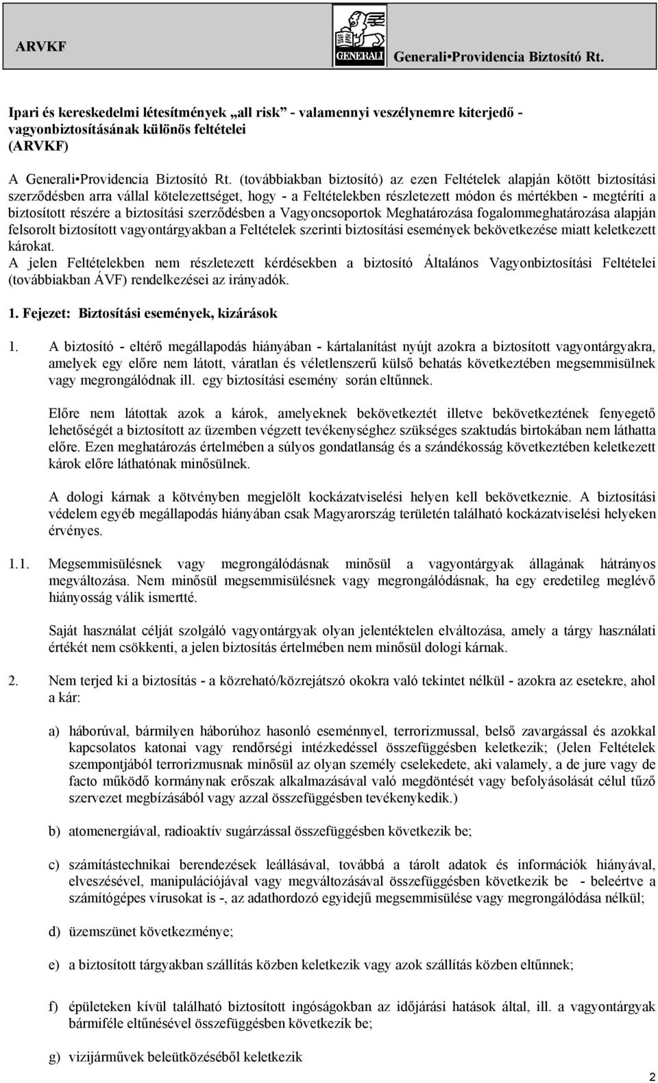 (továbbiakban biztosító) az ezen Feltételek alapján kötött biztosítási szerződésben arra vállal kötelezettséget, hogy - a Feltételekben részletezett módon és mértékben - megtéríti a biztosított