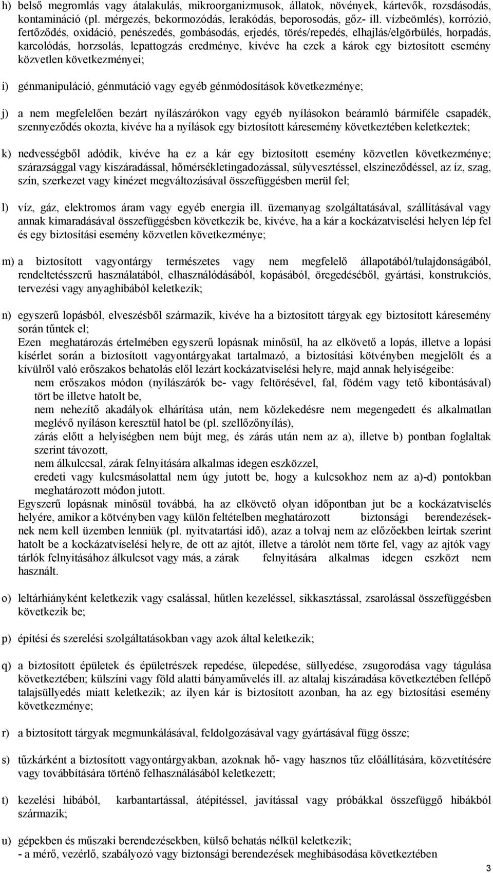 biztosított esemény közvetlen következményei; i) génmanipuláció, génmutáció vagy egyéb génmódosítások következménye; j) a nem megfelelően bezárt nyílászárókon vagy egyéb nyílásokon beáramló bármiféle