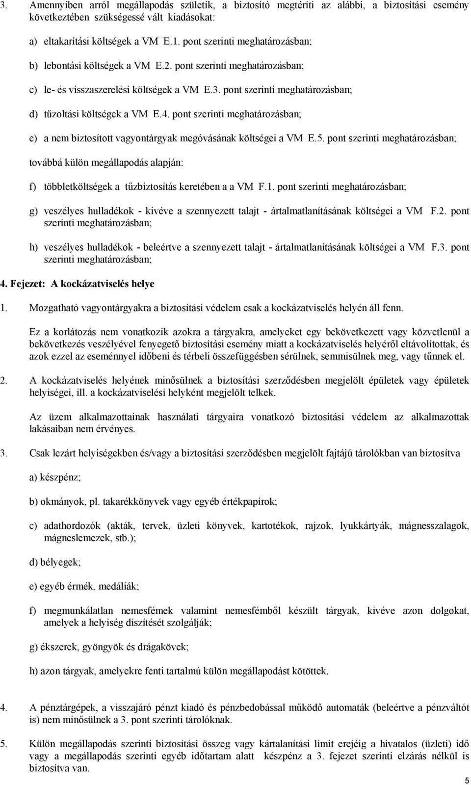 pont szerinti meghatározásban; d) tűzoltási költségek a VM E.4. pont szerinti meghatározásban; e) a nem biztosított vagyontárgyak megóvásának költségei a VM E.5.