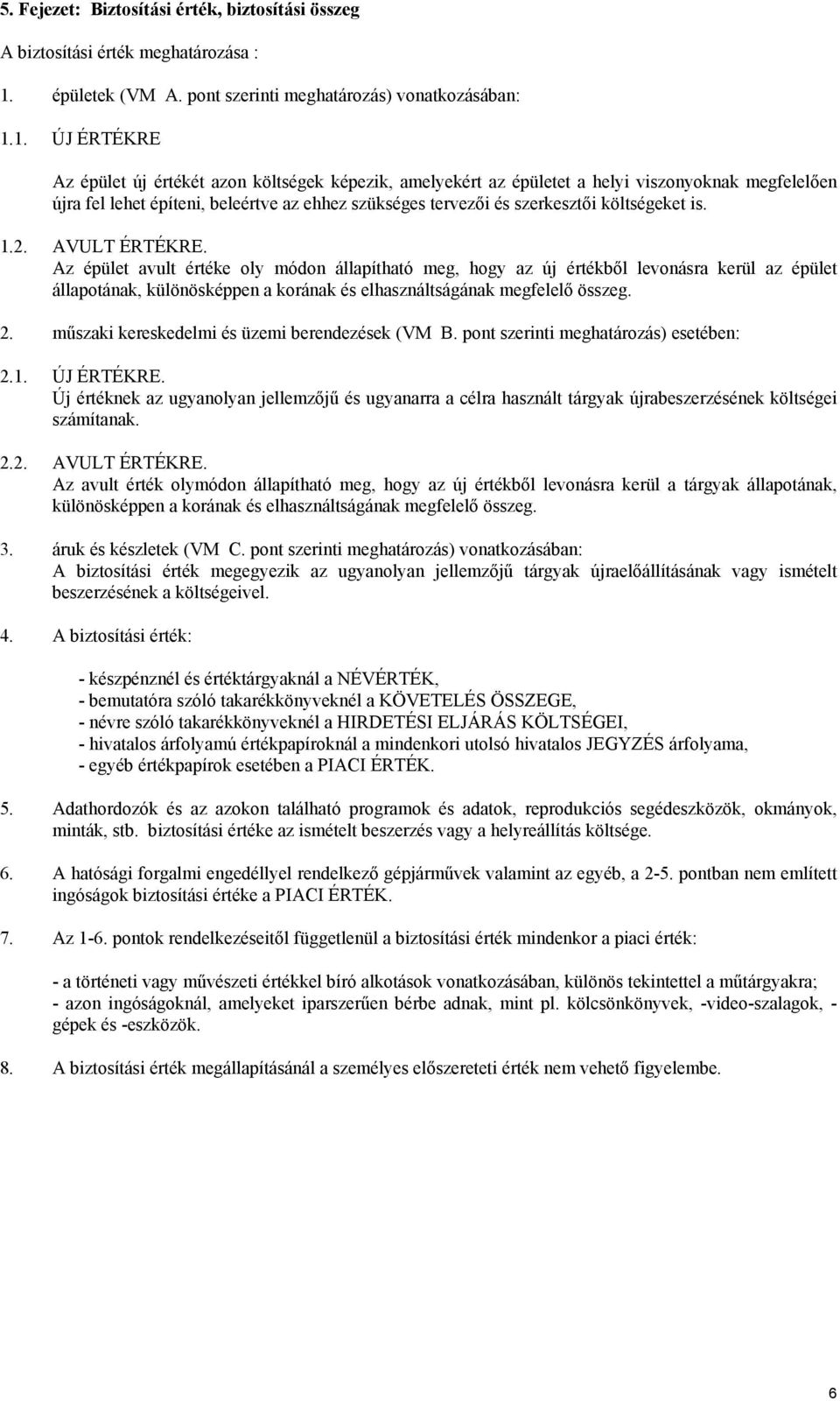 1. ÚJ ÉRTÉKRE Az épület új értékét azon költségek képezik, amelyekért az épületet a helyi viszonyoknak megfelelően újra fel lehet építeni, beleértve az ehhez szükséges tervezői és szerkesztői