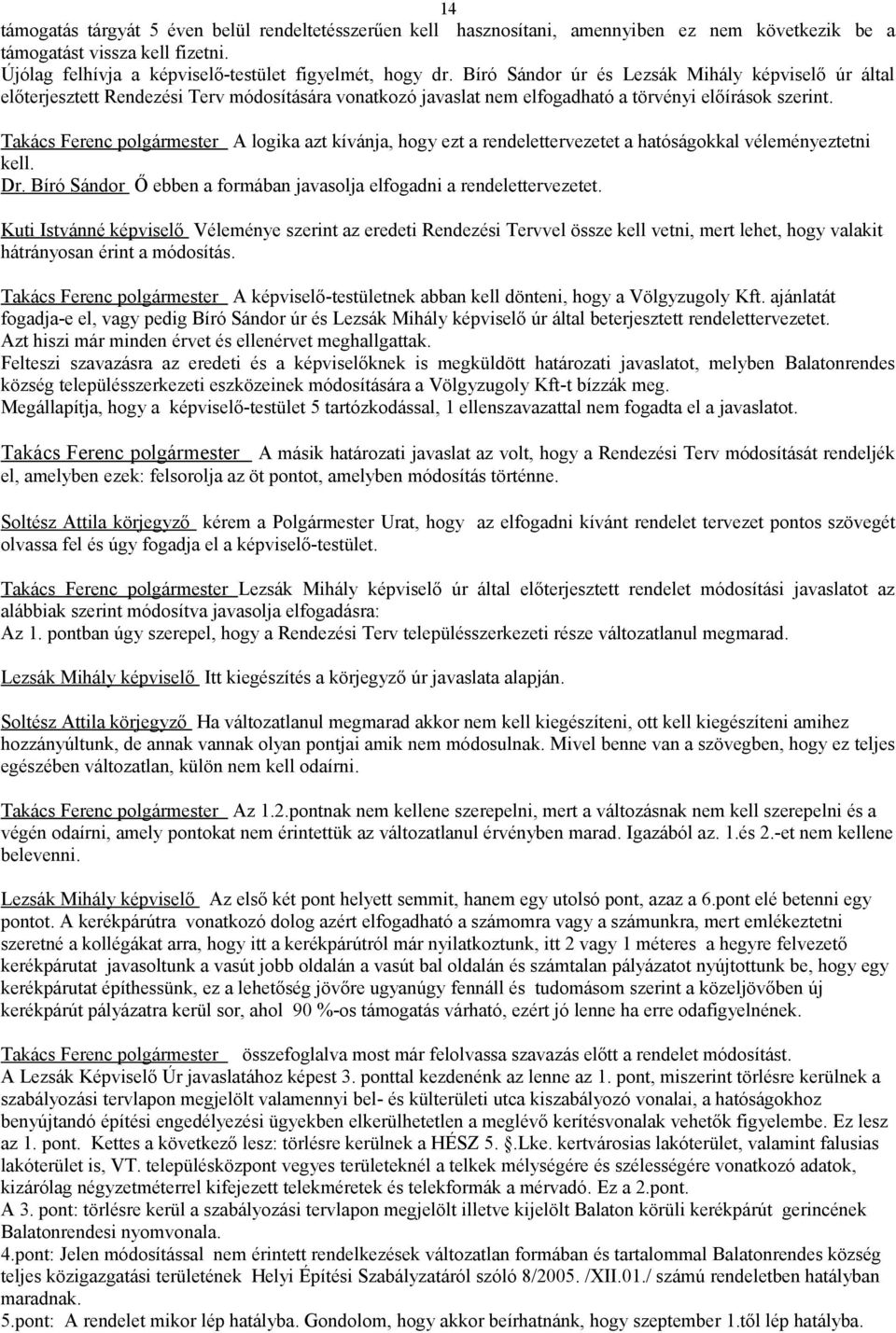 Takács Ferenc polgármester A logika azt kívánja, hogy ezt a rendelettervezetet a hatóságokkal véleményeztetni kell. Dr. Bíró Sándor Ő ebben a formában javasolja elfogadni a rendelettervezetet.