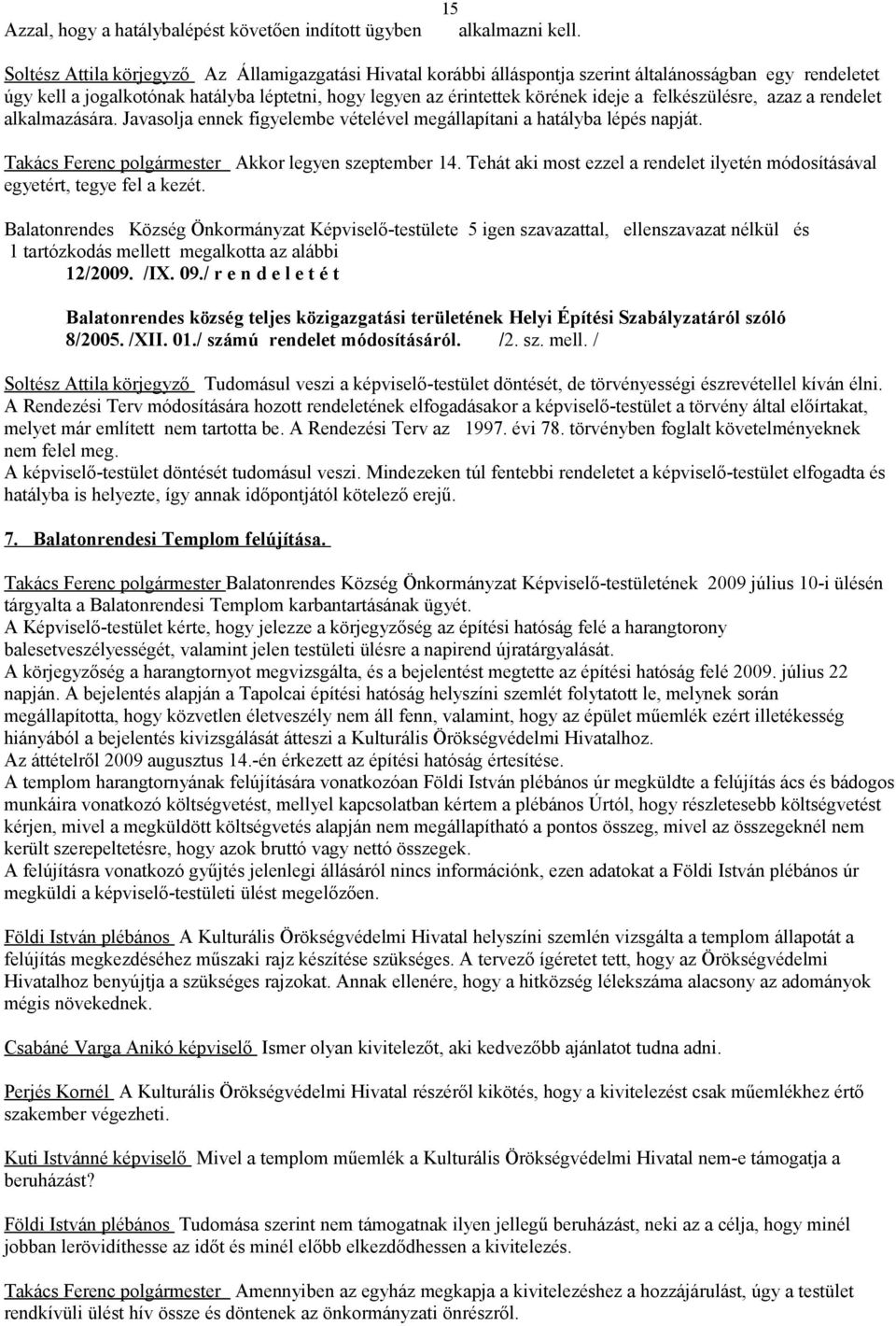 felkészülésre, azaz a rendelet alkalmazására. Javasolja ennek figyelembe vételével megállapítani a hatályba lépés napját. Takács Ferenc polgármester Akkor legyen szeptember 14.