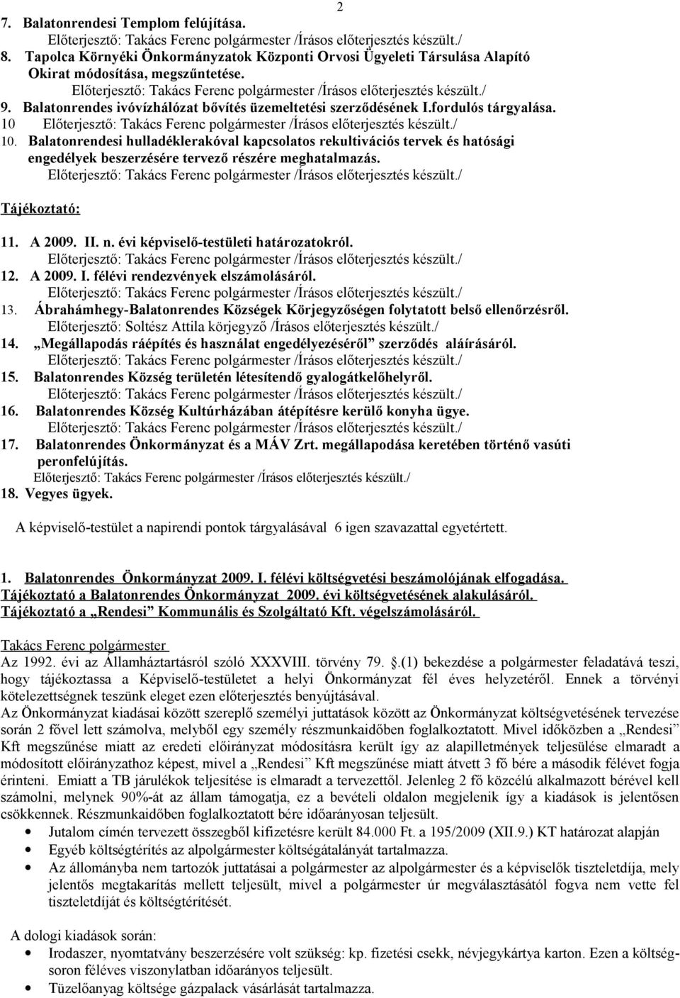 Balatonrendesi hulladéklerakóval kapcsolatos rekultivációs tervek és hatósági engedélyek beszerzésére tervező részére meghatalmazás. Tájékoztató: 11. A 2009. II. n.