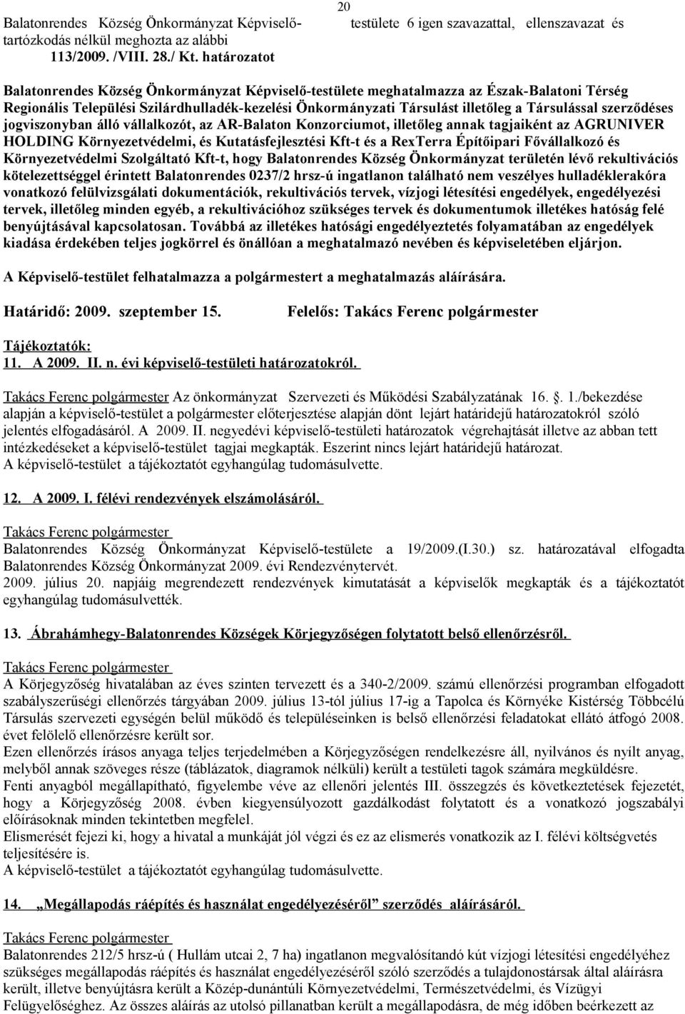 Önkormányzati Társulást illetőleg a Társulással szerződéses jogviszonyban álló vállalkozót, az AR-Balaton Konzorciumot, illetőleg annak tagjaiként az AGRUNIVER HOLDING Környezetvédelmi, és