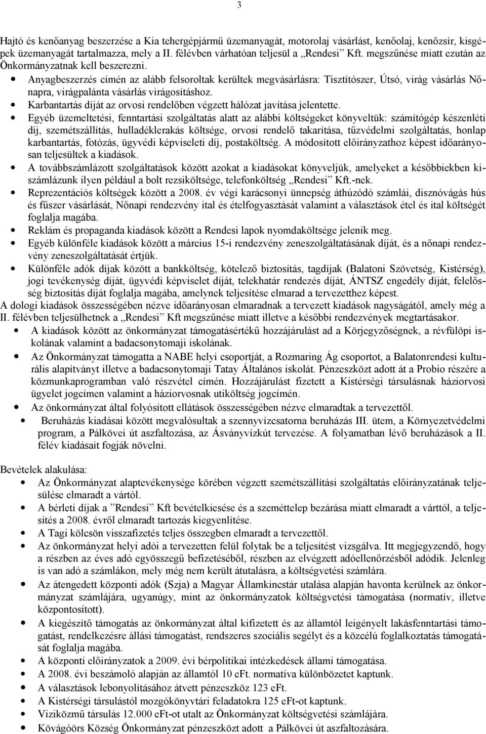 Anyagbeszerzés címén az alább felsoroltak kerültek megvásárlásra: Tisztítószer, Útsó, virág vásárlás Nőnapra, virágpalánta vásárlás virágosításhoz.