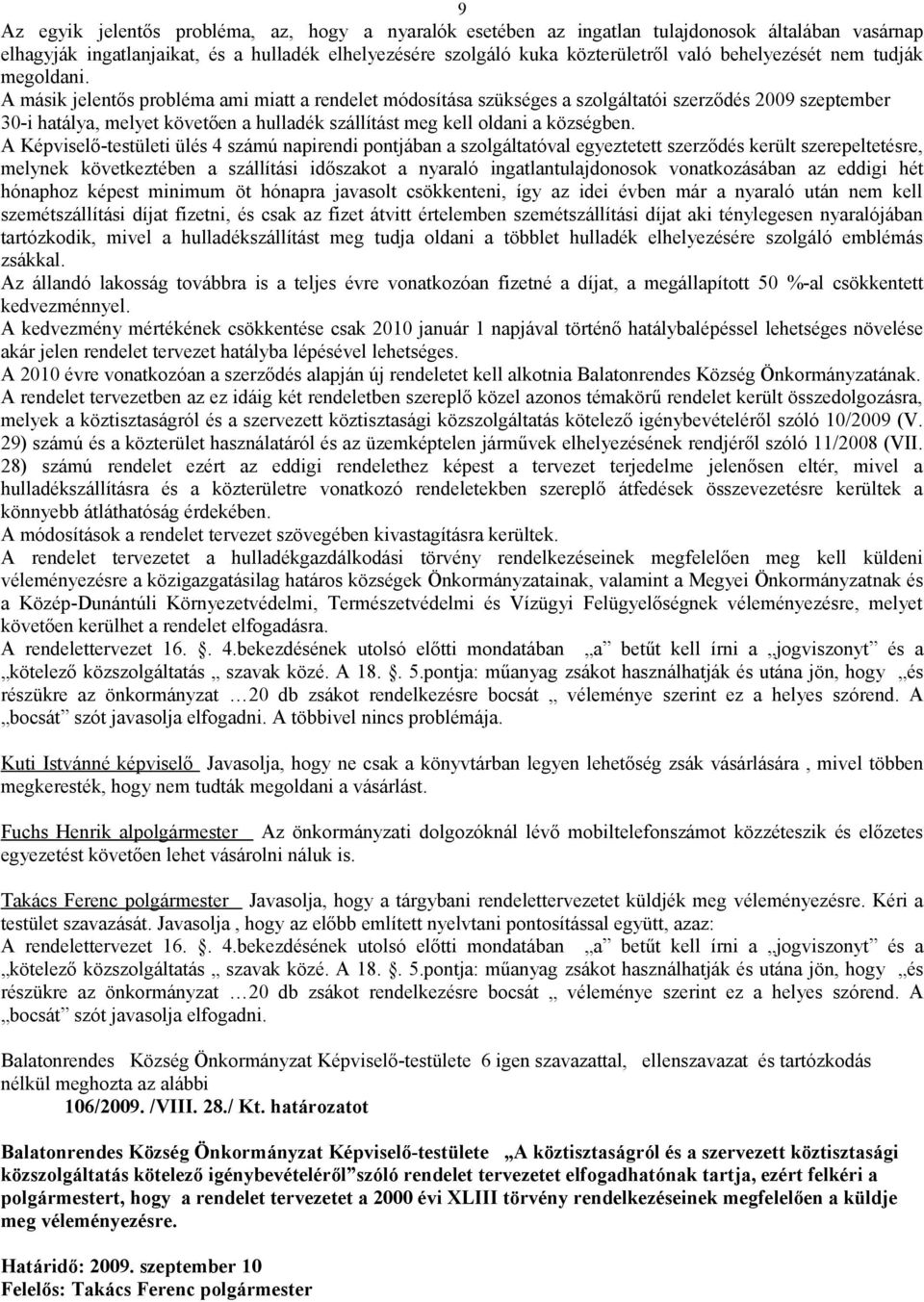 A másik jelentős probléma ami miatt a rendelet módosítása szükséges a szolgáltatói szerződés 2009 szeptember 30-i hatálya, melyet követően a hulladék szállítást meg kell oldani a községben.