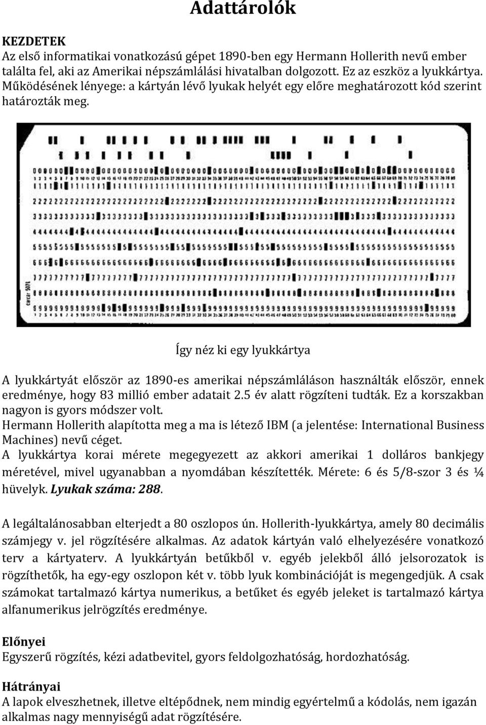 Így néz ki egy lyukkártya A lyukkártyát először az 1890-es amerikai népszámláláson használták először, ennek eredménye, hogy 83 millió ember adatait 2.5 év alatt rögzíteni tudták.